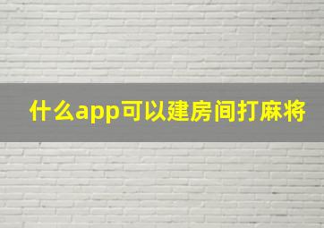 什么app可以建房间打麻将