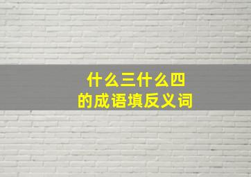 什么三什么四的成语填反义词