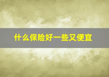 什么保险好一些又便宜