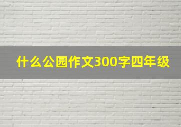 什么公园作文300字四年级