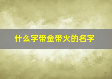 什么字带金带火的名字