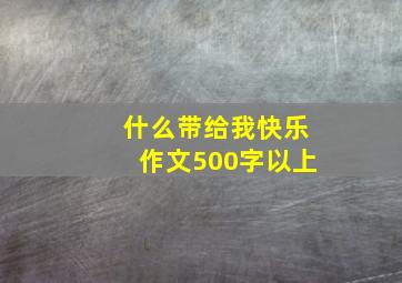 什么带给我快乐作文500字以上