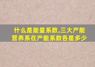 什么是能量系数,三大产能营养系在产能系数各是多少