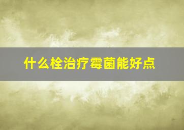 什么栓治疗霉菌能好点