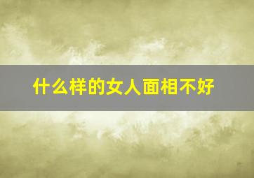 什么样的女人面相不好