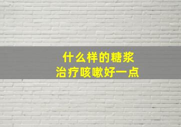 什么样的糖浆治疗咳嗽好一点