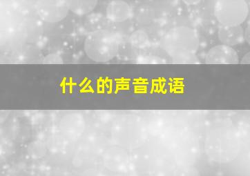 什么的声音成语