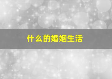 什么的婚姻生活