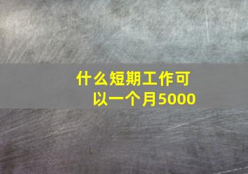 什么短期工作可以一个月5000