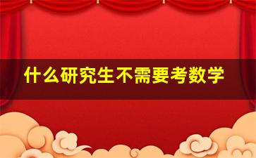 什么研究生不需要考数学