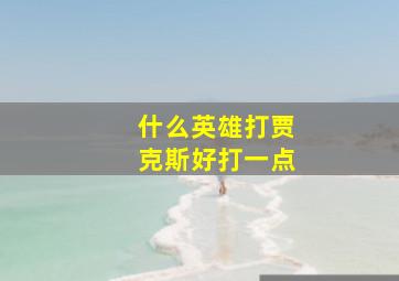 什么英雄打贾克斯好打一点