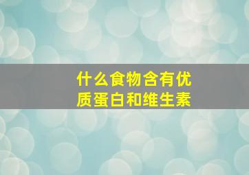 什么食物含有优质蛋白和维生素