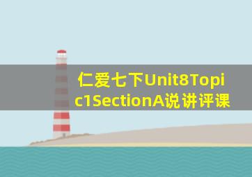 仁爱七下Unit8Topic1SectionA说讲评课