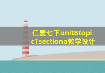 仁爱七下unit8topic1sectiona教学设计