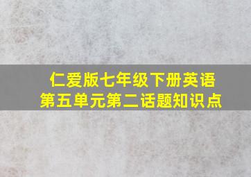 仁爱版七年级下册英语第五单元第二话题知识点