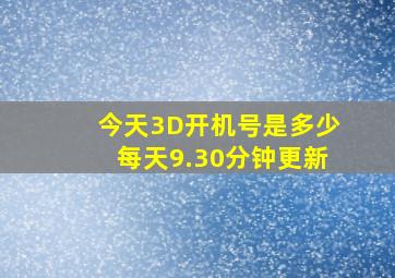 今天3D开机号是多少每天9.30分钟更新