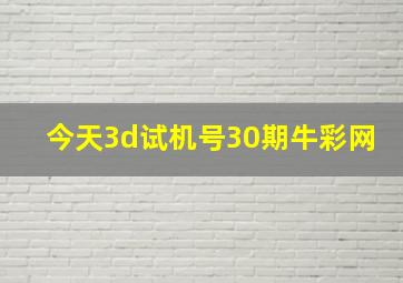 今天3d试机号30期牛彩网