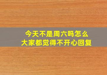 今天不是周六吗怎么大家都觉得不开心回复