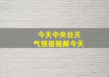 今天中央台天气预报视频今天