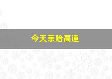 今天京哈高速