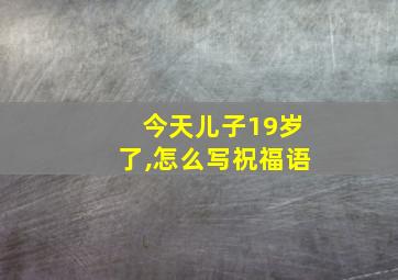 今天儿子19岁了,怎么写祝福语