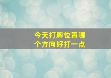 今天打牌位置哪个方向好打一点