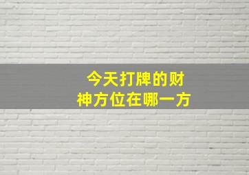 今天打牌的财神方位在哪一方