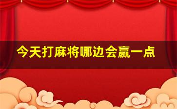 今天打麻将哪边会赢一点