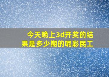 今天晚上3d开奖的结果是多少期的呢彩民工