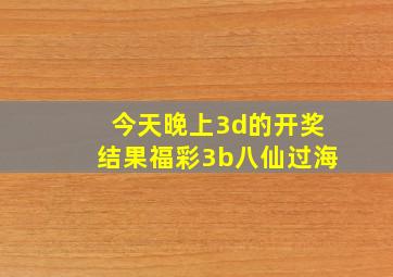 今天晚上3d的开奖结果福彩3b八仙过海