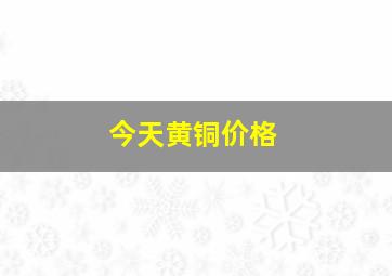 今天黄铜价格