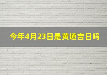 今年4月23日是黄道吉日吗