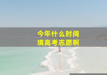 今年什么时间填高考志愿啊