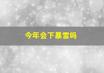 今年会下暴雪吗