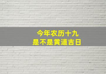 今年农历十九是不是黄道吉日