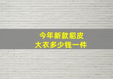 今年新款貂皮大衣多少钱一件