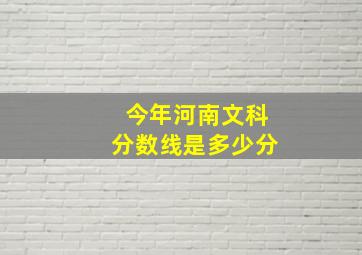 今年河南文科分数线是多少分