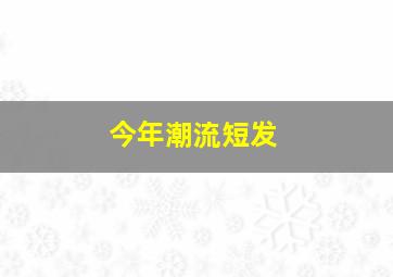 今年潮流短发