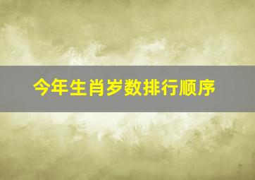 今年生肖岁数排行顺序