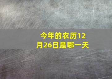 今年的农历12月26日是哪一天