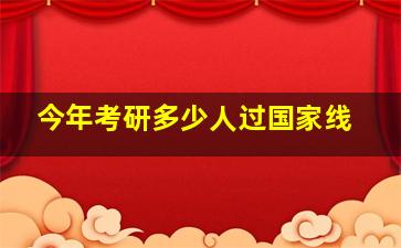 今年考研多少人过国家线