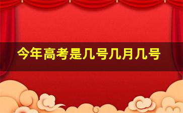 今年高考是几号几月几号