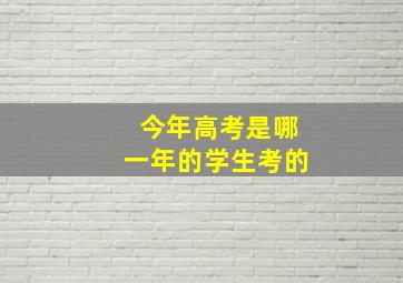 今年高考是哪一年的学生考的