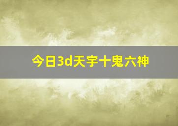 今日3d天宇十鬼六神