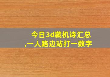 今日3d藏机诗汇总,一人路边站打一数字