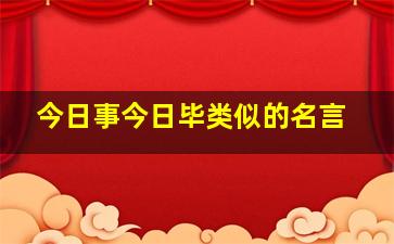 今日事今日毕类似的名言