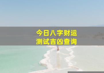 今日八字财运测试吉凶查询