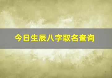 今日生辰八字取名查询