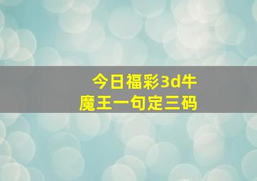 今日福彩3d牛魔王一句定三码