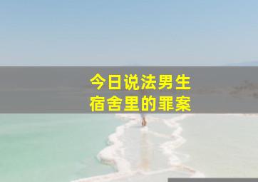 今日说法男生宿舍里的罪案